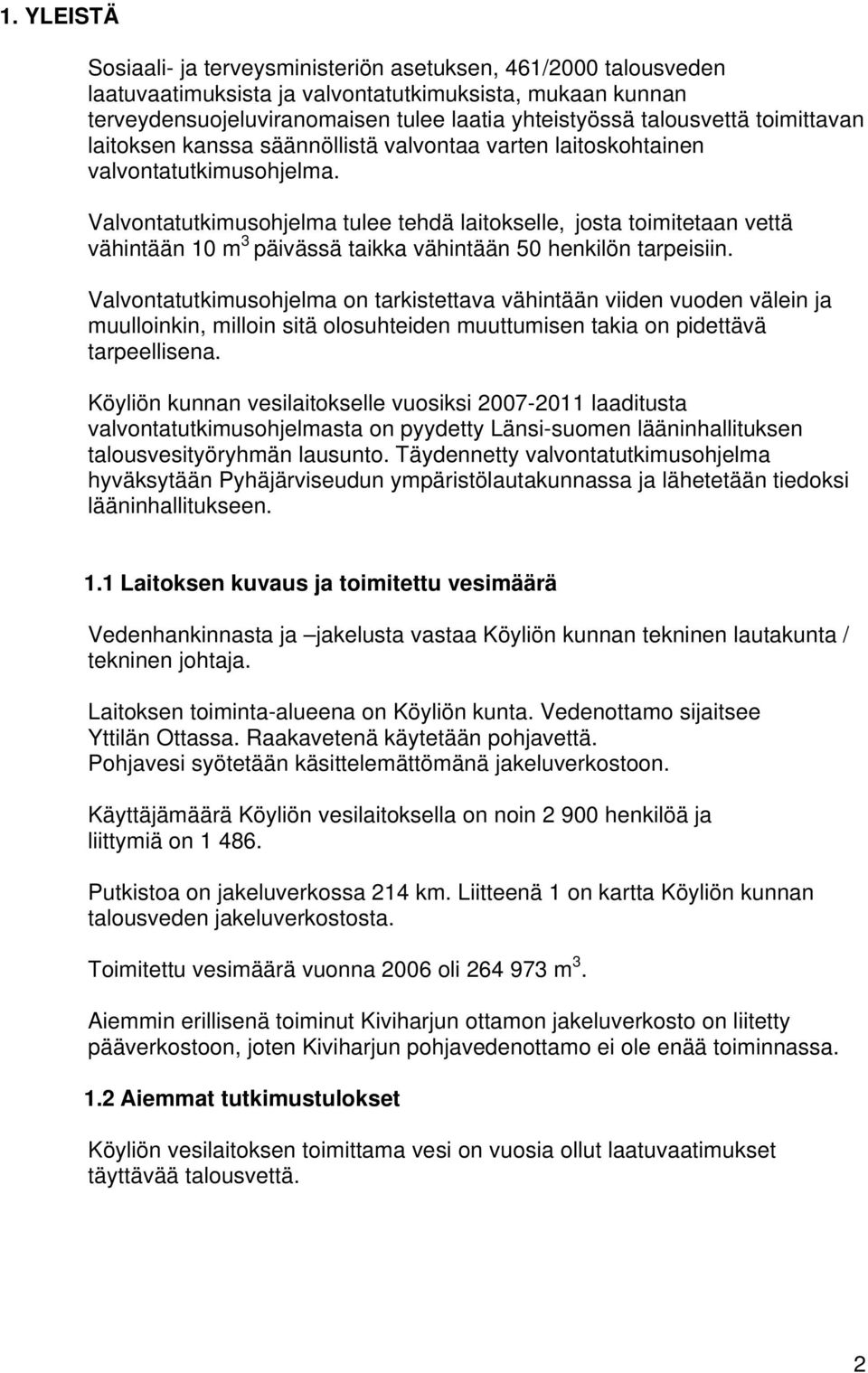 Valvontatutkimusohjelma tulee tehdä laitokselle, josta toimitetaan vettä vähintään 10 m 3 päivässä taikka vähintään 50 henkilön tarpeisiin.