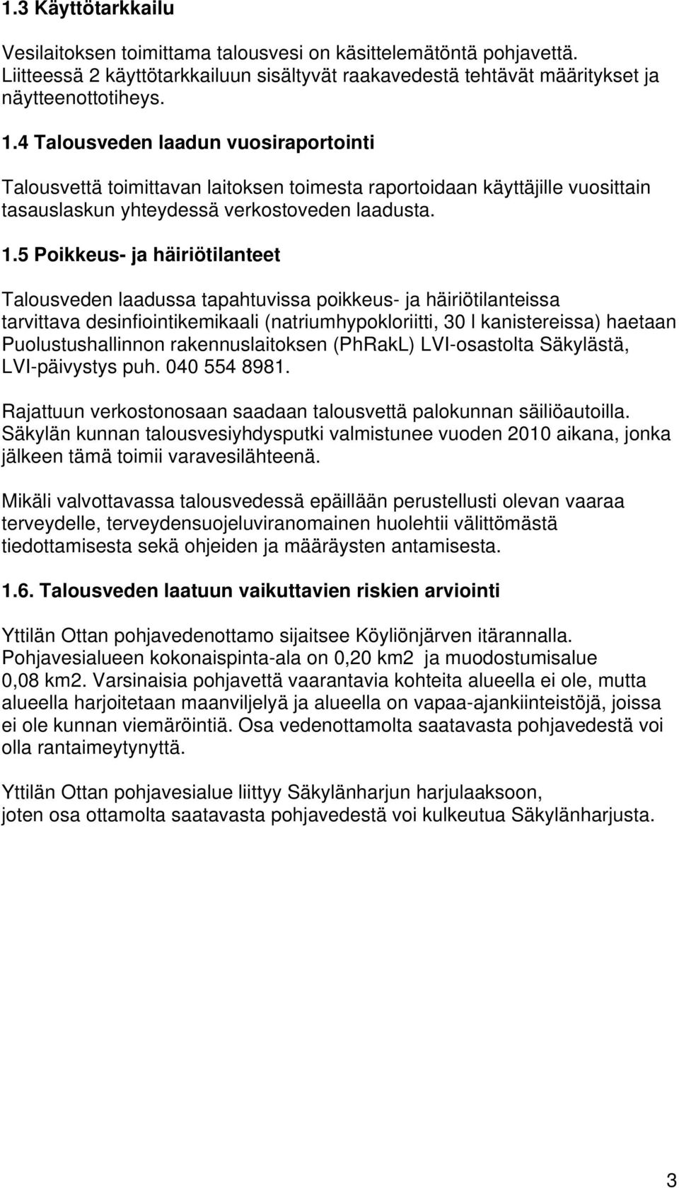 5 Poikkeus- ja häiriötilanteet Talousveden laadussa tapahtuvissa poikkeus- ja häiriötilanteissa tarvittava desinfiointikemikaali (natriumhypokloriitti, 30 l kanistereissa) haetaan Puolustushallinnon