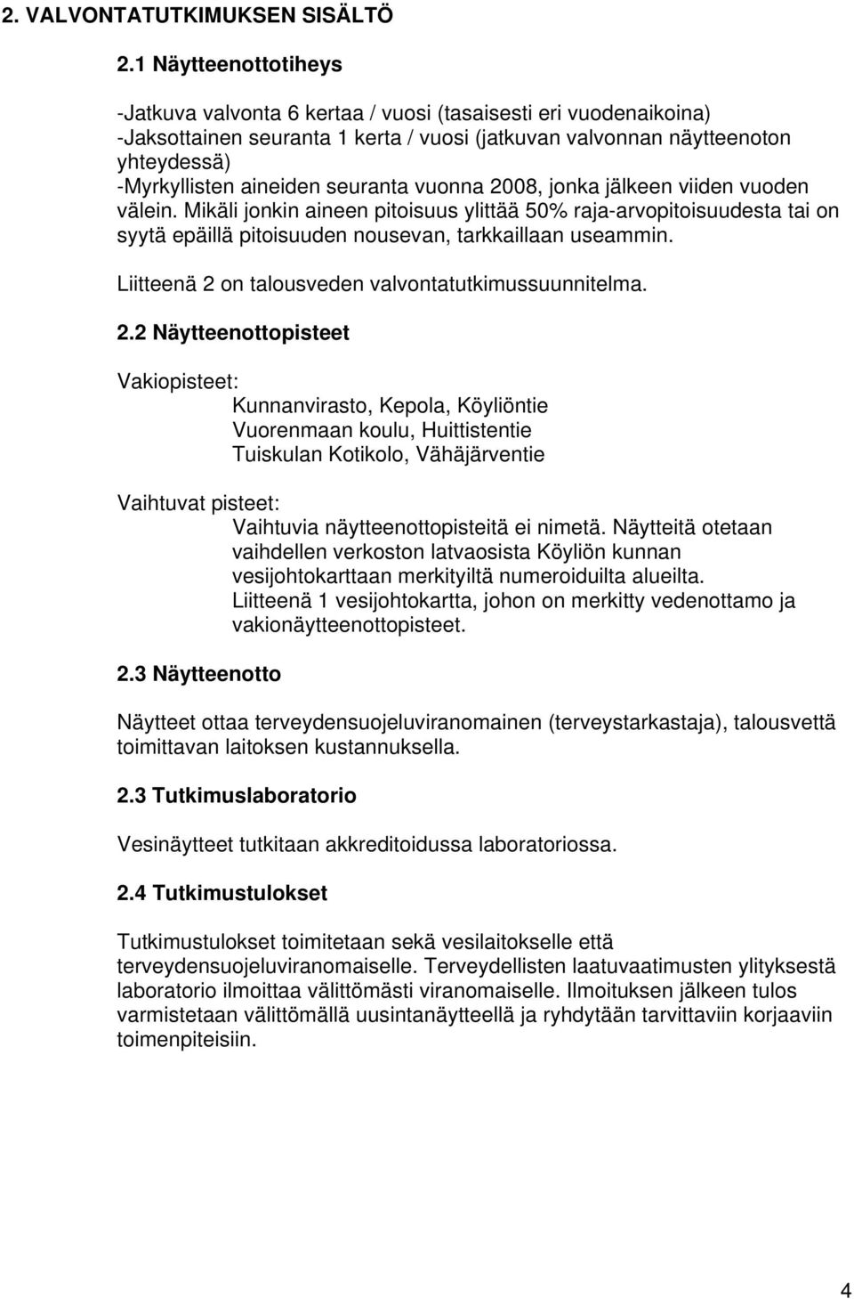 seuranta vuonna 2008, jonka jälkeen viiden vuoden välein. Mikäli jonkin aineen pitoisuus ylittää 50% raja-arvopitoisuudesta tai on syytä epäillä pitoisuuden nousevan, tarkkaillaan useammin.