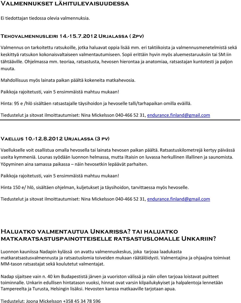 teoriaa, ratsastusta, hevosen hierontaa ja anatomiaa, ratsastajan kuntotesti ja paljon muuta. Mahdollisuus myös lainata paikan päältä kokeneita matkahevosia.