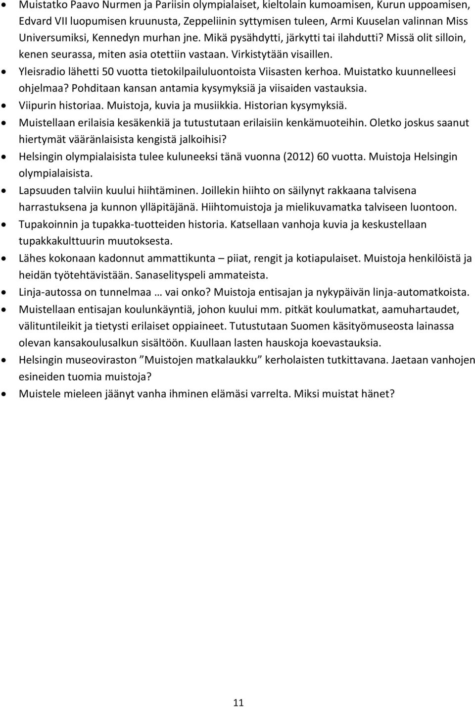 Yleisradio lähetti 50 vuotta tietokilpailuluontoista Viisasten kerhoa. Muistatko kuunnelleesi ohjelmaa? Pohditaan kansan antamia kysymyksiä ja viisaiden vastauksia. Viipurin historiaa.