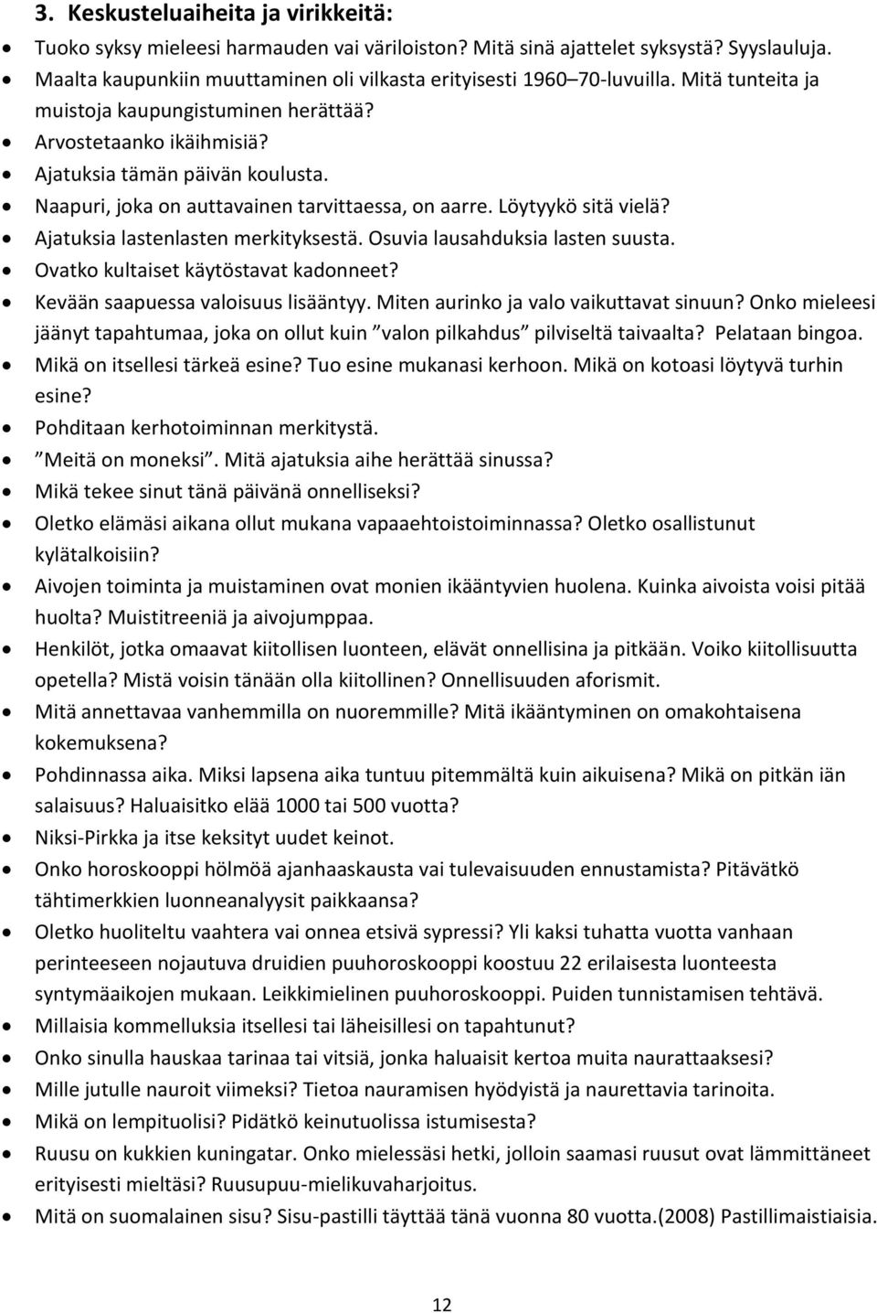 Ajatuksia lastenlasten merkityksestä. Osuvia lausahduksia lasten suusta. Ovatko kultaiset käytöstavat kadonneet? Kevään saapuessa valoisuus lisääntyy. Miten aurinko ja valo vaikuttavat sinuun?