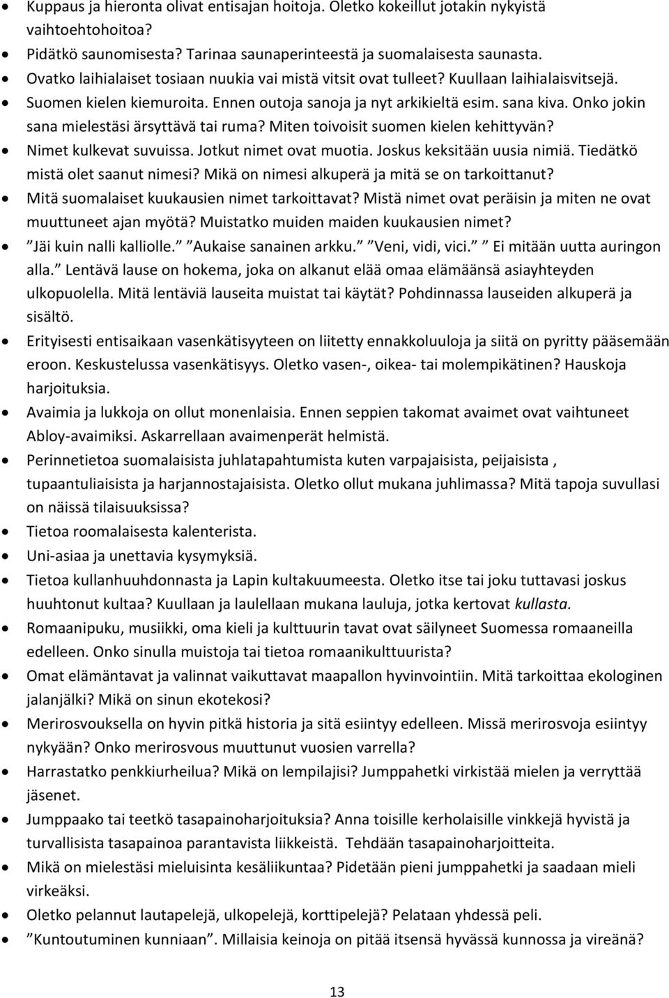 Onko jokin sana mielestäsi ärsyttävä tai ruma? Miten toivoisit suomen kielen kehittyvän? Nimet kulkevat suvuissa. Jotkut nimet ovat muotia. Joskus keksitään uusia nimiä.