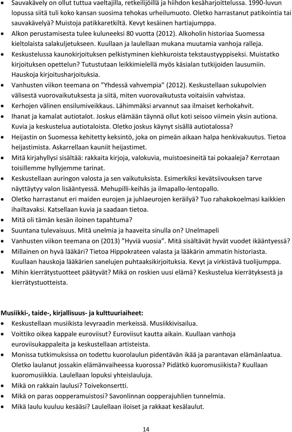 Alkoholin historiaa Suomessa kieltolaista salakuljetukseen. Kuullaan ja laulellaan mukana muutamia vanhoja ralleja. Keskustelussa kaunokirjoituksen pelkistyminen kiehkuroista tekstaustyyppiseksi.