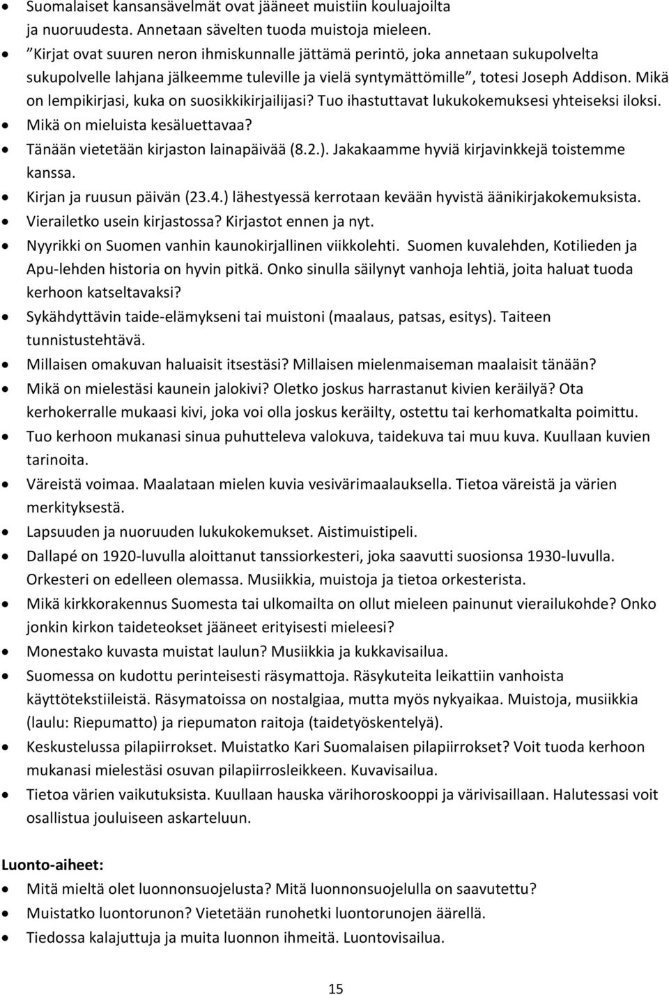 Mikä on lempikirjasi, kuka on suosikkikirjailijasi? Tuo ihastuttavat lukukokemuksesi yhteiseksi iloksi. Mikä on mieluista kesäluettavaa? Tänään vietetään kirjaston lainapäivää (8.2.).