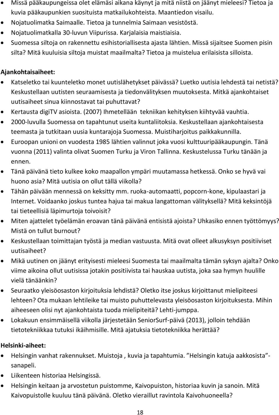 Missä sijaitsee Suomen pisin silta? Mitä kuuluisia siltoja muistat maailmalta? Tietoa ja muistelua erilaisista silloista. Ajankohtaisaiheet: Katseletko tai kuunteletko monet uutislähetykset päivässä?