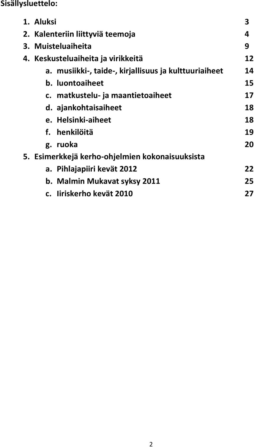 matkustelu- ja maantietoaiheet 17 d. ajankohtaisaiheet 18 e. Helsinki-aiheet 18 f. henkilöitä 19 g. ruoka 20 5.