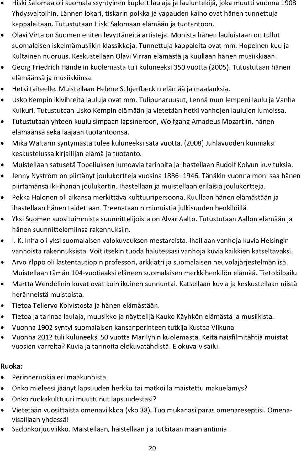 Tunnettuja kappaleita ovat mm. Hopeinen kuu ja Kultainen nuoruus. Keskustellaan Olavi Virran elämästä ja kuullaan hänen musiikkiaan.