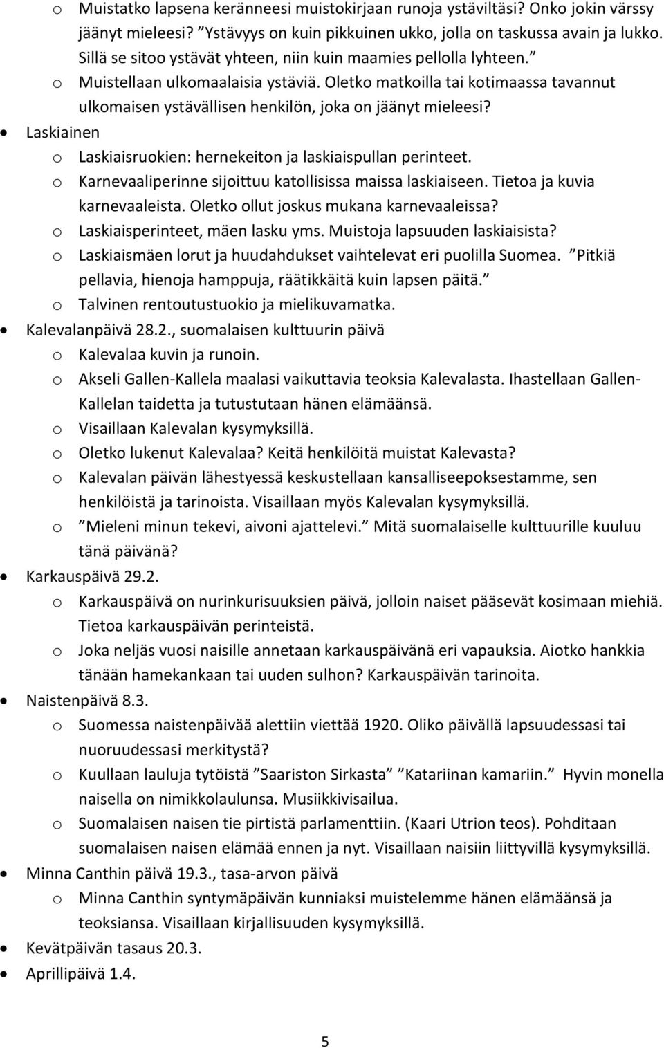 Oletko matkoilla tai kotimaassa tavannut ulkomaisen ystävällisen henkilön, joka on jäänyt mieleesi? Laskiainen o Laskiaisruokien: hernekeiton ja laskiaispullan perinteet.