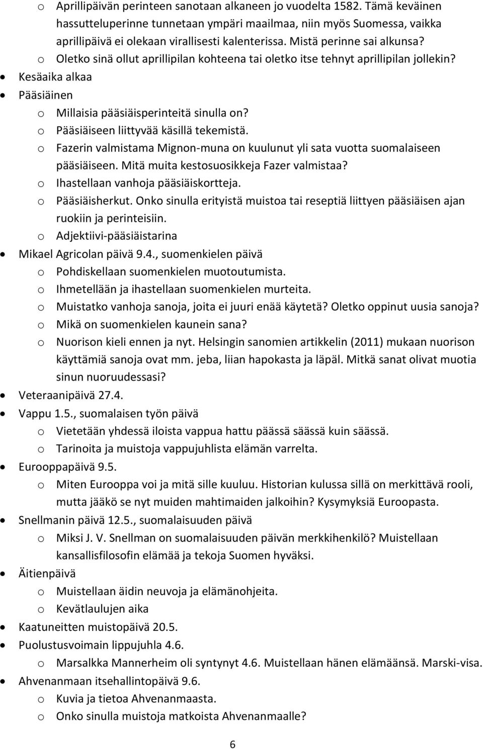 o Pääsiäiseen liittyvää käsillä tekemistä. o Fazerin valmistama Mignon-muna on kuulunut yli sata vuotta suomalaiseen pääsiäiseen. Mitä muita kestosuosikkeja Fazer valmistaa?