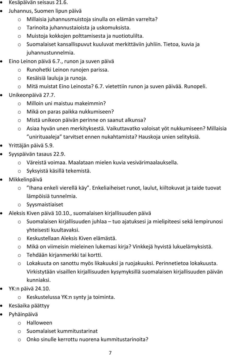 , runon ja suven päivä o Runohetki Leinon runojen parissa. o Kesäisiä lauluja ja runoja. o Mitä muistat Eino Leinosta? 6.7. vietettiin runon ja suven päivää. Runopeli. Unikeonpäivä 27.7. o Milloin uni maistuu makeimmin?