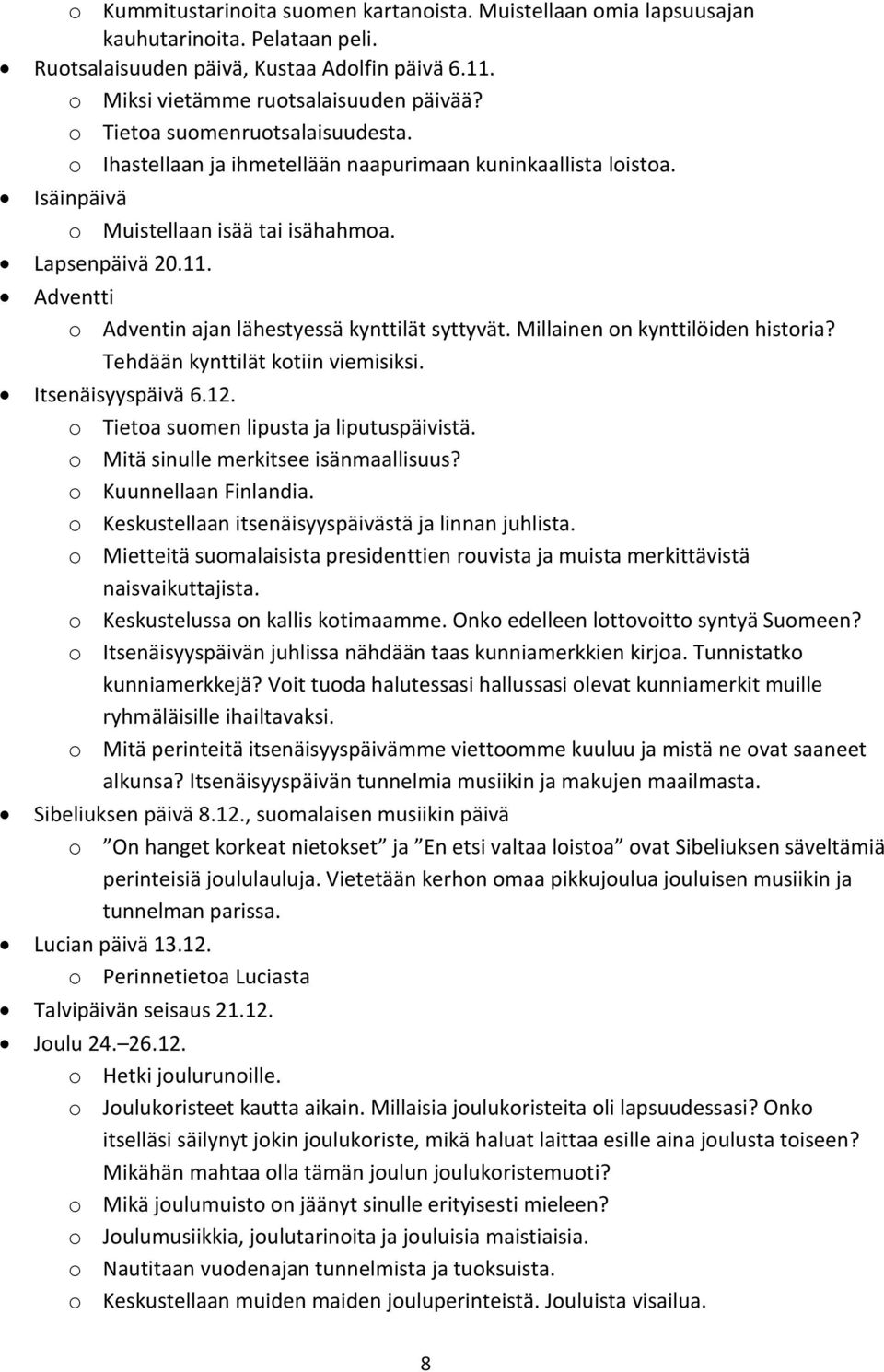 Adventti o Adventin ajan lähestyessä kynttilät syttyvät. Millainen on kynttilöiden historia? Tehdään kynttilät kotiin viemisiksi. Itsenäisyyspäivä 6.12. o Tietoa suomen lipusta ja liputuspäivistä.