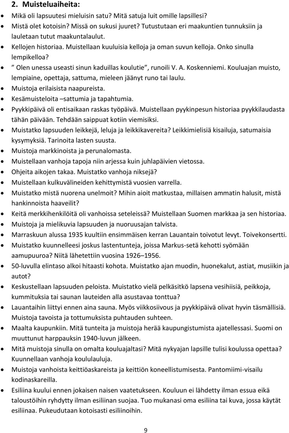 Olen unessa useasti sinun kaduillas koulutie, runoili V. A. Koskenniemi. Kouluajan muisto, lempiaine, opettaja, sattuma, mieleen jäänyt runo tai laulu. Muistoja erilaisista naapureista.