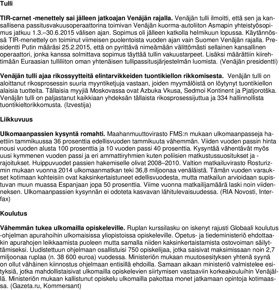 Sopimus oli jälleen katkolla helmikuun lopussa. Käytännössä TIR-menettely on toiminut viimeisen puolentoista vuoden ajan vain Suomen Venäjän rajalla. Presidentti Putin määräsi 25