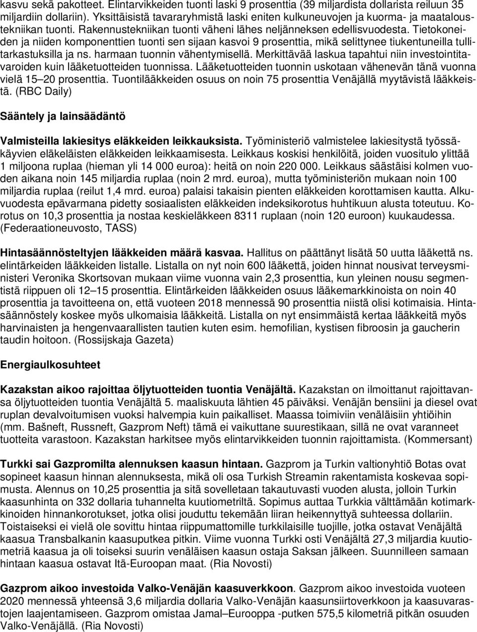 Tietokoneiden ja niiden komponenttien tuonti sen sijaan kasvoi 9 prosenttia, mikä selittynee tiukentuneilla tullitarkastuksilla ja ns. harmaan tuonnin vähentymisellä.