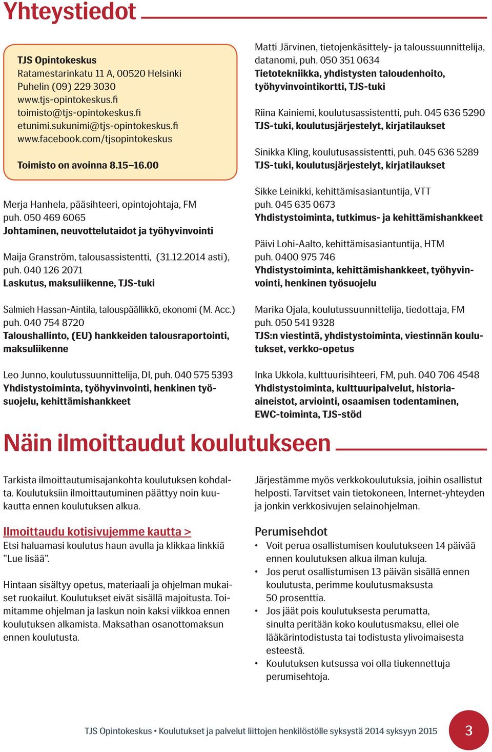 050 469 6065 Johtaminen, neuvottelutaidot ja työhyvinvointi Maija Granström, talousassistentti, (31.12.2014 asti), puh.