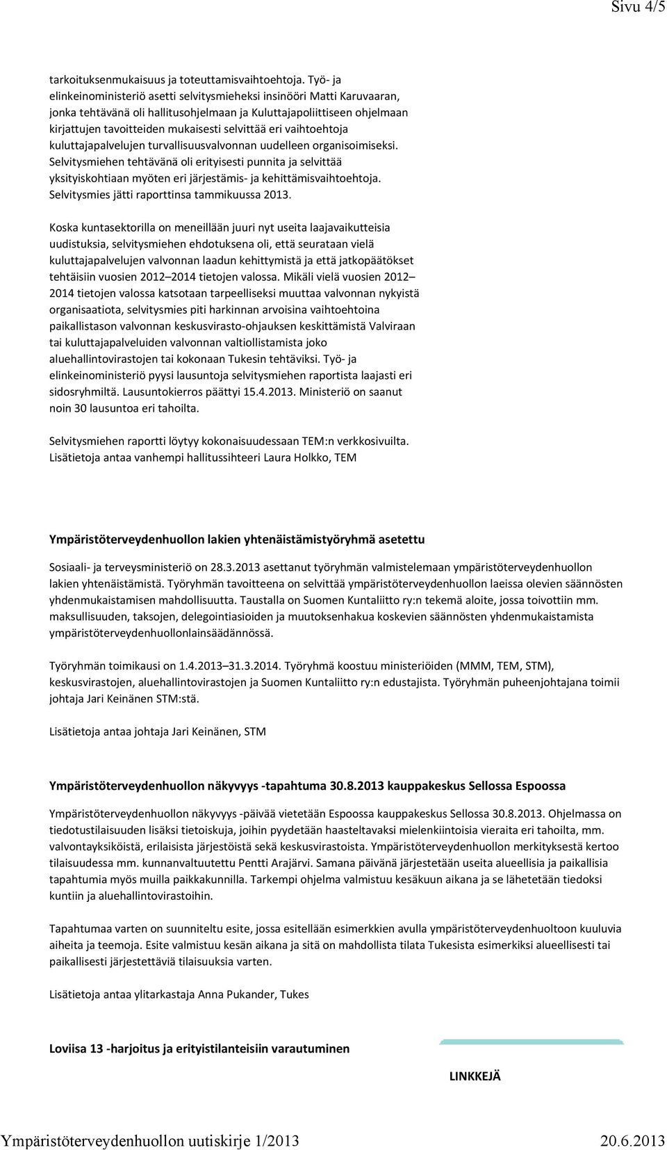 eri vaihtoehtoja kuluttajapalvelujen turvallisuusvalvonnan uudelleen organisoimiseksi.