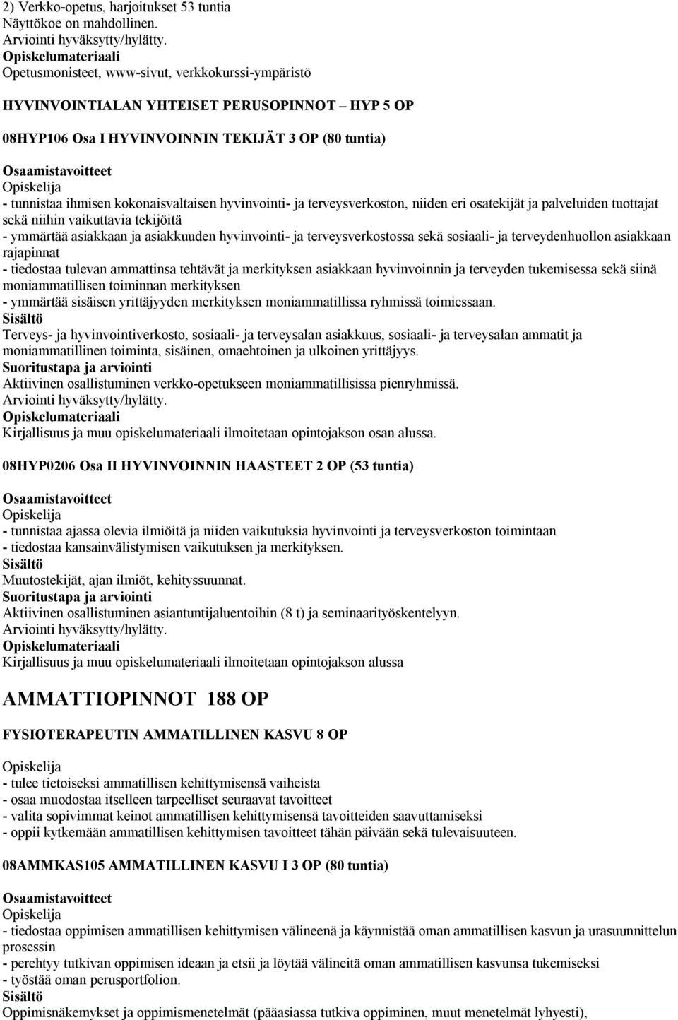 hyvinvointi- ja terveysverkoston, niiden eri osatekijät ja palveluiden tuottajat sekä niihin vaikuttavia tekijöitä - ymmärtää asiakkaan ja asiakkuuden hyvinvointi- ja terveysverkostossa sekä