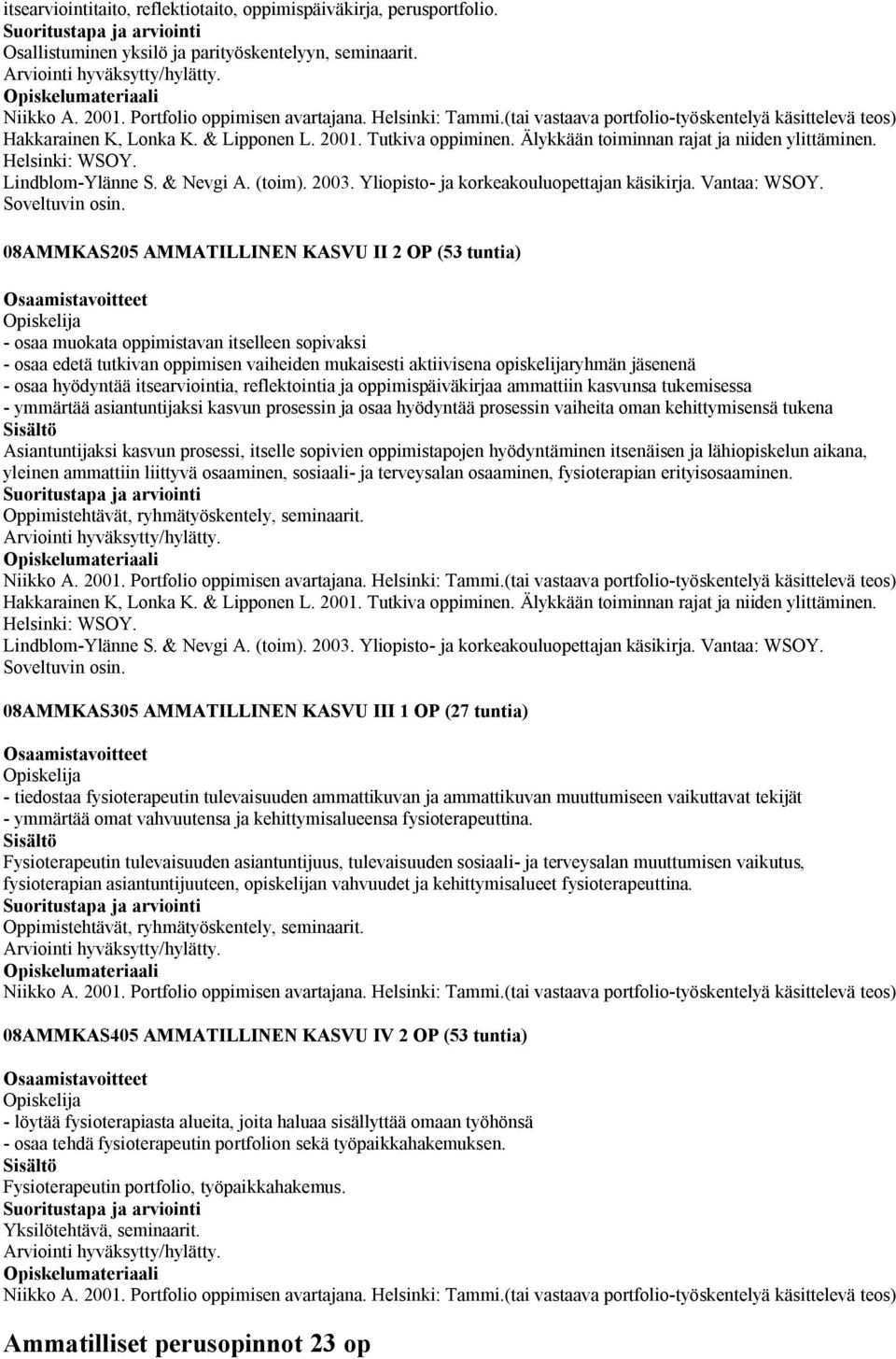 & Nevgi A. (toim). 2003. Yliopisto- ja korkeakouluopettajan käsikirja. Vantaa: WSOY. Soveltuvin osin.