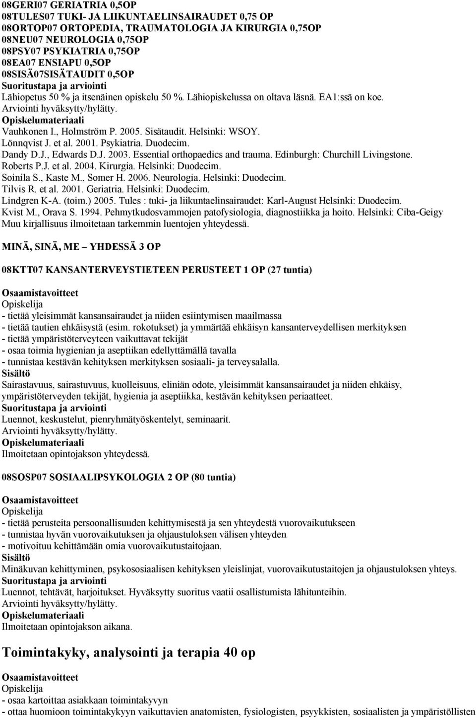 et al. 2001. Psykiatria. Duodecim. Dandy D.J., Edwards D.J. 2003. Essential orthopaedics and trauma. Edinburgh: Churchill Livingstone. Roberts P.J. et al. 2004. Kirurgia. Helsinki: Duodecim.