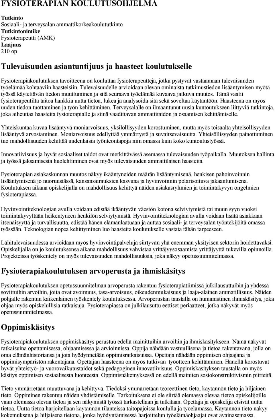 Tulevaisuudelle arvioidaan olevan ominaista tutkimustiedon lisääntymisen myötä työssä käytettävän tiedon muuttuminen ja sitä seuraava työelämää kuvaava jatkuva muutos.