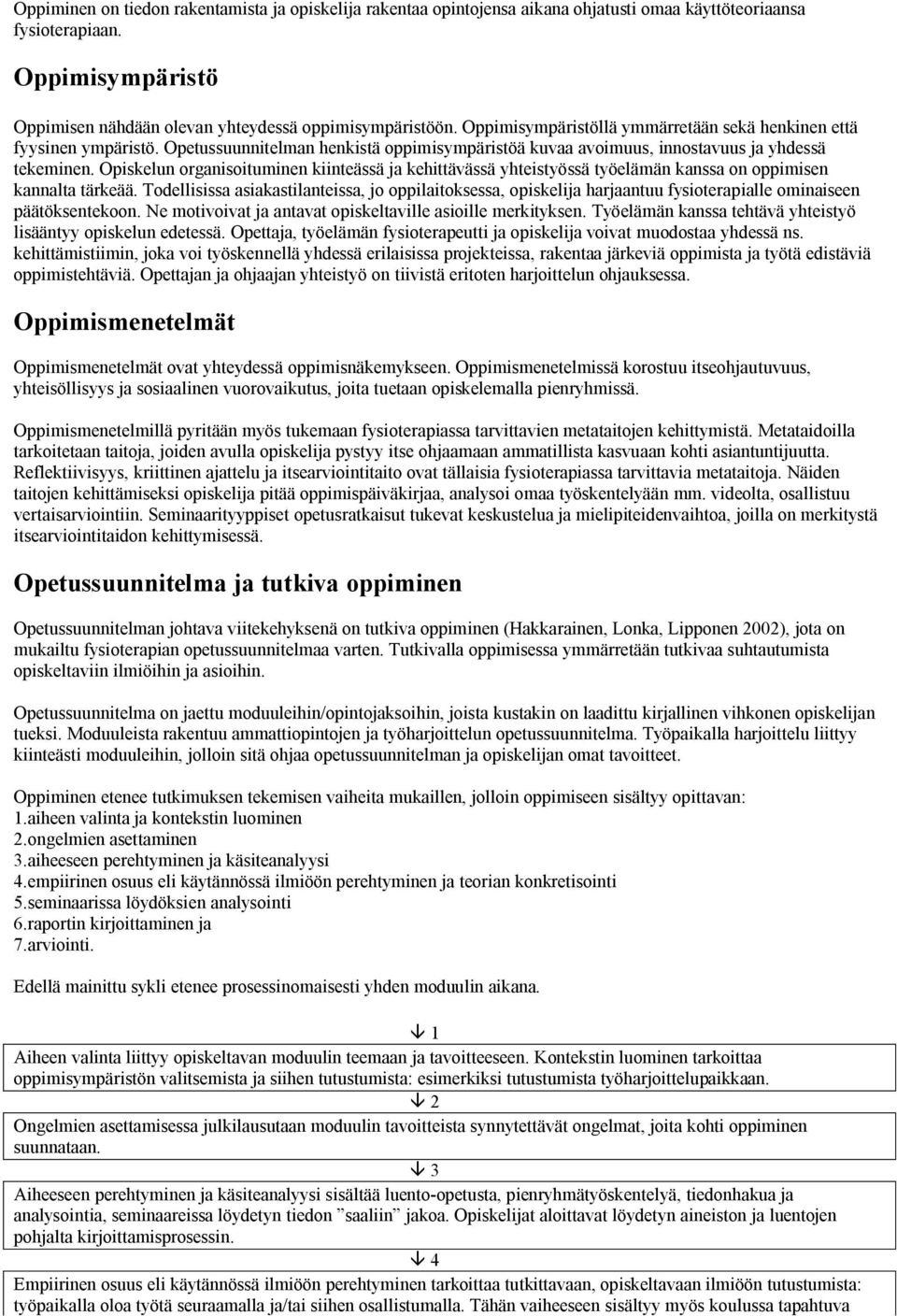 Opiskelun organisoituminen kiinteässä ja kehittävässä yhteistyössä työelämän kanssa on oppimisen kannalta tärkeää.