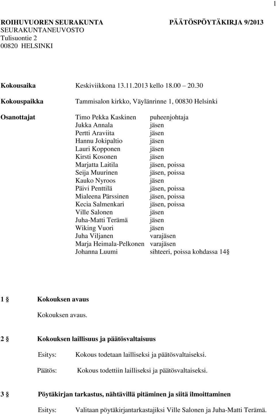 Kirsti Kosonen jäsen Marjatta Laitila jäsen, poissa Seija Muurinen jäsen, poissa Kauko Nyroos jäsen Päivi Penttilä jäsen, poissa Mialeena Pärssinen jäsen, poissa Kecia Salmenkari jäsen, poissa Ville