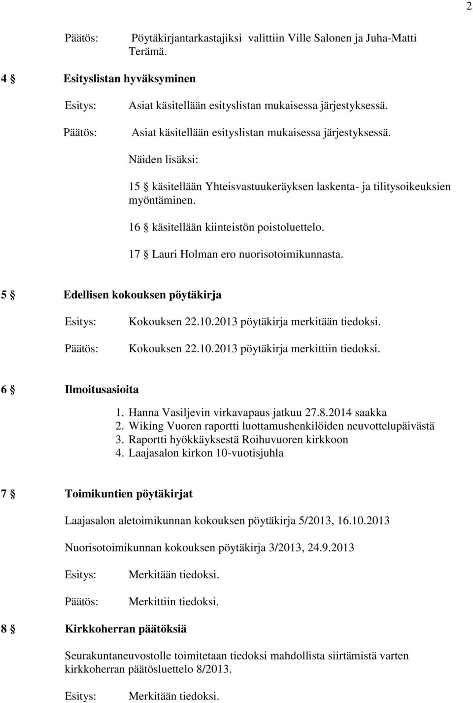 17 Lauri Holman ero nuorisotoimikunnasta. 5 Edellisen kokouksen pöytäkirja Kokouksen 22.10.2013 pöytäkirja merkitään tiedoksi. Kokouksen 22.10.2013 pöytäkirja merkittiin tiedoksi. 6 Ilmoitusasioita 1.