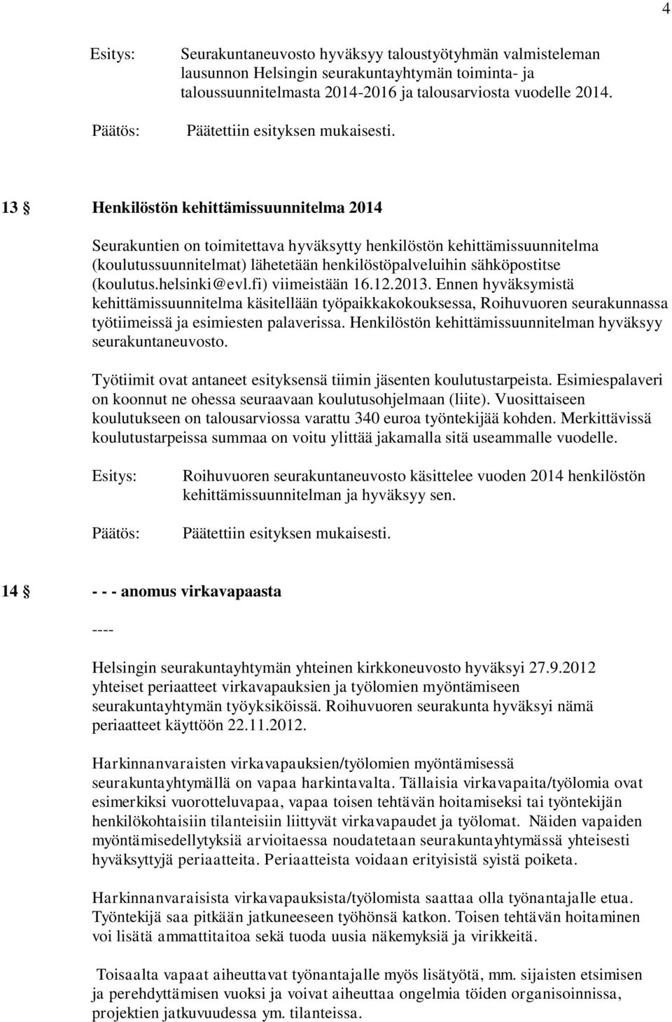 13 Henkilöstön kehittämissuunnitelma 2014 Seurakuntien on toimitettava hyväksytty henkilöstön kehittämissuunnitelma (koulutussuunnitelmat) lähetetään henkilöstöpalveluihin sähköpostitse (koulutus.
