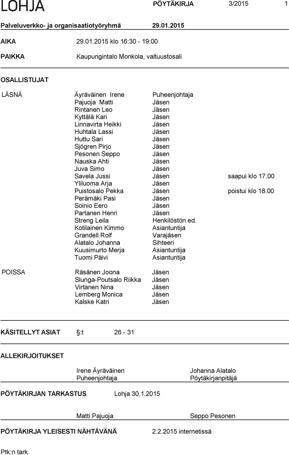 2015 AIKA 29.01.2015 klo 16:30-19:00 PAIKKA Kaupungintalo Monkola, valtuustosali OSALLISTUJAT LÄSNÄ Äyräväinen Irene Puheenjohtaja Pajuoja Matti Rintanen Leo Kyttälä Kari Linnavirta Heikki Huhtala