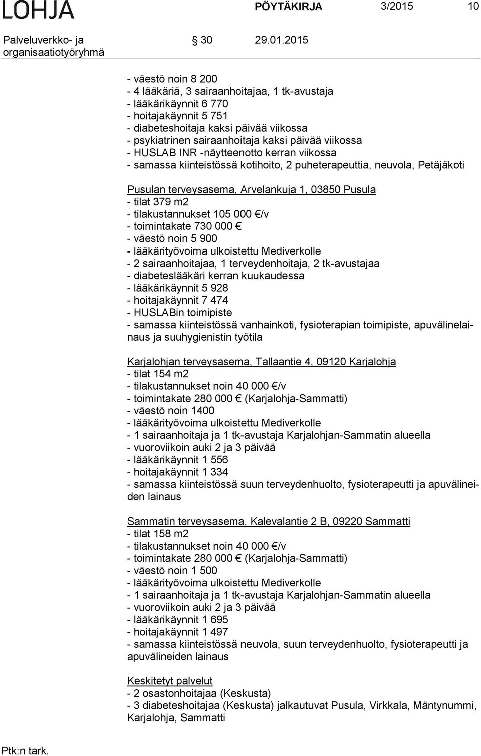 2015 - väestö noin 8 200-4 lääkäriä, 3 sairaanhoitajaa, 1 tk-avustaja - lääkärikäynnit 6 770 - hoitajakäynnit 5 751 - diabeteshoitaja kaksi päivää viikossa - psykiatrinen sairaanhoitaja kaksi päivää