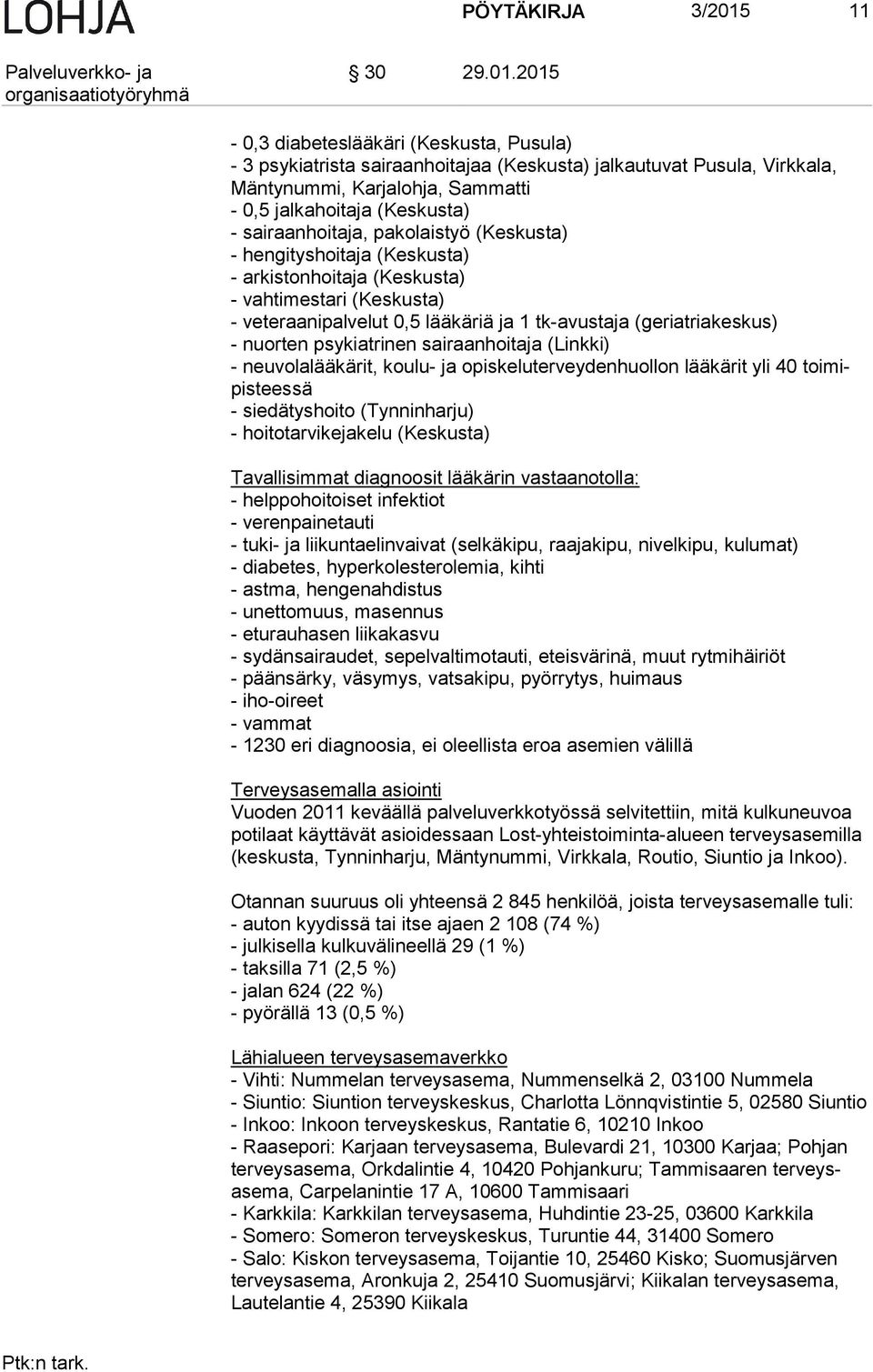 2015-0,3 diabeteslääkäri (Keskusta, Pusula) - 3 psykiatrista sairaanhoitajaa (Keskusta) jalkautuvat Pusula, Virkkala, Män ty num mi, Karjalohja, Sammatti - 0,5 jalkahoitaja (Keskusta) -