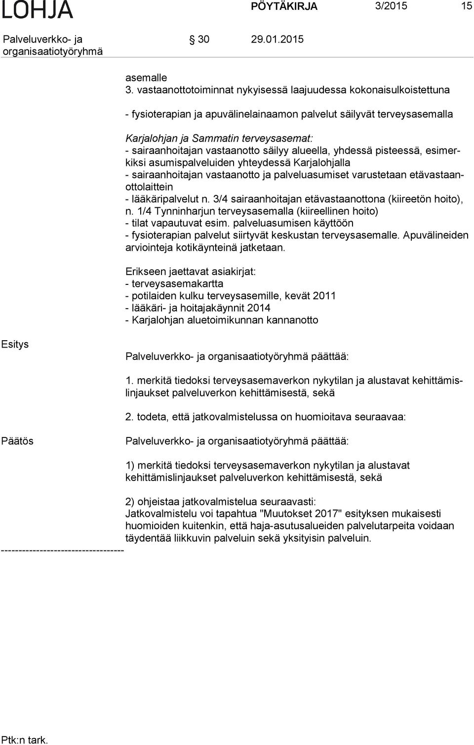 vastaanotto säilyy alueella, yhdessä pisteessä, esi merkik si asumispalveluiden yhteydessä Karjalohjalla - sairaanhoitajan vastaanotto ja palveluasumiset varustetaan etä vas taanot to lait tein -