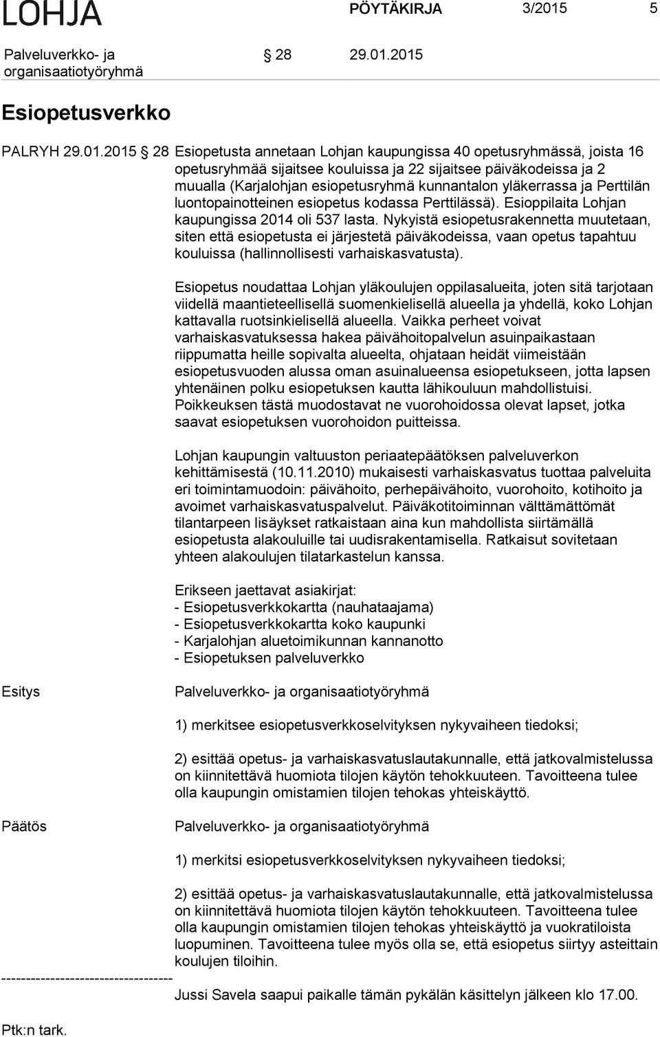 2015 Esiopetusverkko PALRYH 29.01.2015 28 Esiopetusta annetaan Lohjan kaupungissa 40 opetusryhmässä, joista 16 opetusryhmää sijaitsee kouluissa ja 22 sijaitsee päiväkodeissa ja 2 muualla (Karjalohjan