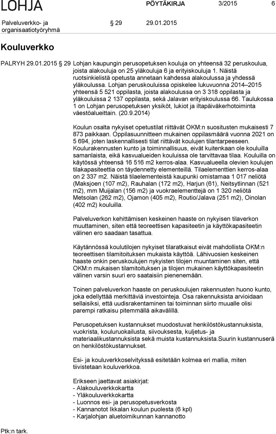 Lohjan peruskouluissa opiskelee lukuvuonna 2014 2015 yhteensä 5 521 oppilasta, joista alakoulussa on 3 318 oppilasta ja yläkouluissa 2 137 oppilasta, sekä Jalavan erityiskoulussa 66.