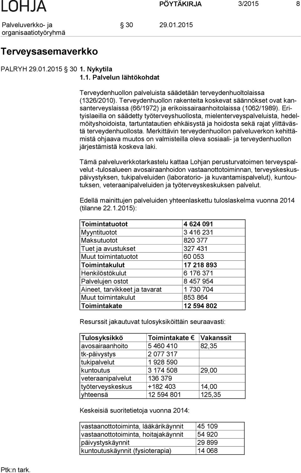 Erityis laeil la on säädetty työterveyshuollosta, mielenterveyspalveluista, he delmöi tys hoi dois ta, tartuntatautien ehkäisystä ja hoidosta sekä rajat ylit tä västä terveydenhuollosta.