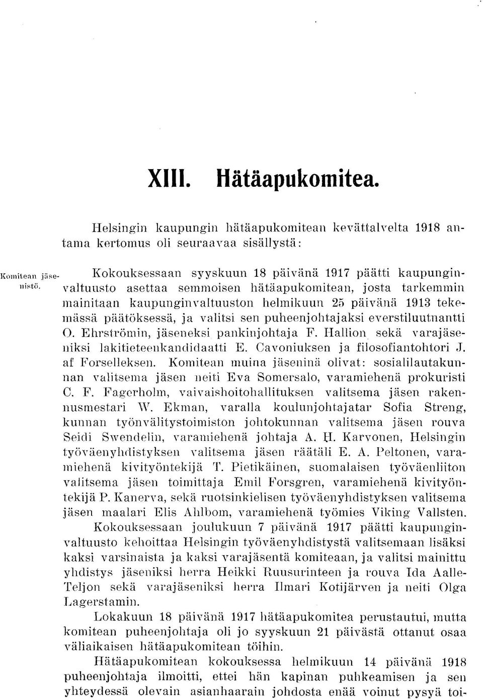 Ehrströmin, jäseneksi pankinjohtaja F. Hallion sekä varajäseniksi lakitieteenkandidaatti E. Cavoniuksen ja filosofiantohtori J. af Forselleksen.