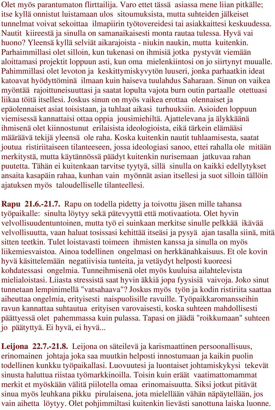 keskuudessa. Nautit kiireestä ja sinulla on samanaikaisesti monta rautaa tulessa. Hyvä vai huono? Yleensä kyllä selviät aikarajoista - niukin naukin, mutta kuitenkin.