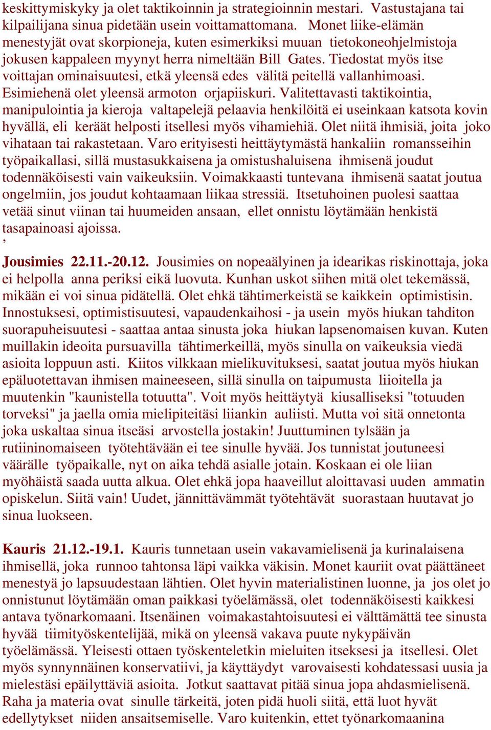 Tiedostat myös itse voittajan ominaisuutesi, etkä yleensä edes välitä peitellä vallanhimoasi. Esimiehenä olet yleensä armoton orjapiiskuri.