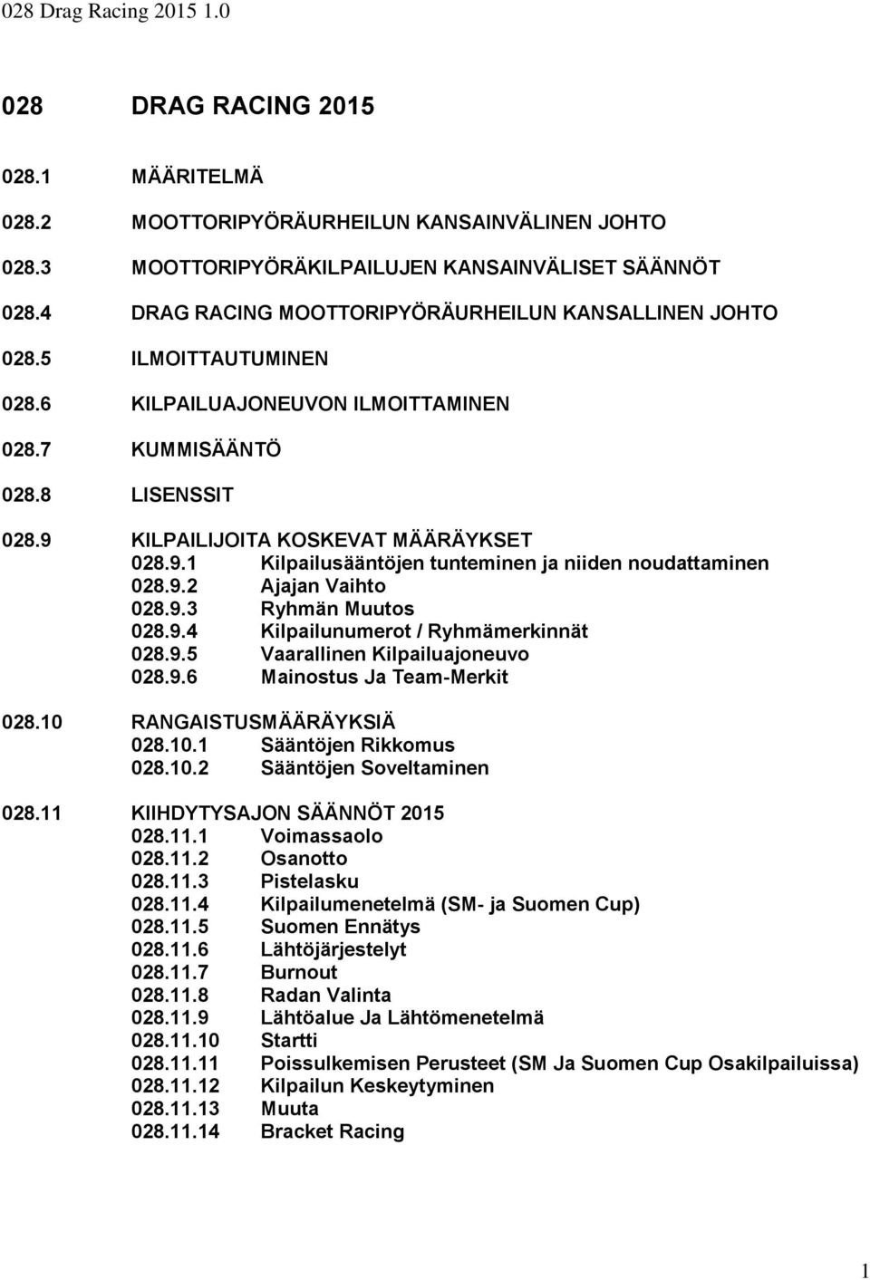 KILPAILIJOITA KOSKEVAT MÄÄRÄYKSET 028.9.1 Kilpailusääntöjen tunteminen ja niiden noudattaminen 028.9.2 Ajajan Vaihto 028.9.3 Ryhmän Muutos 028.9.4 Kilpailunumerot / Ryhmämerkinnät 028.9.5 Vaarallinen Kilpailuajoneuvo 028.