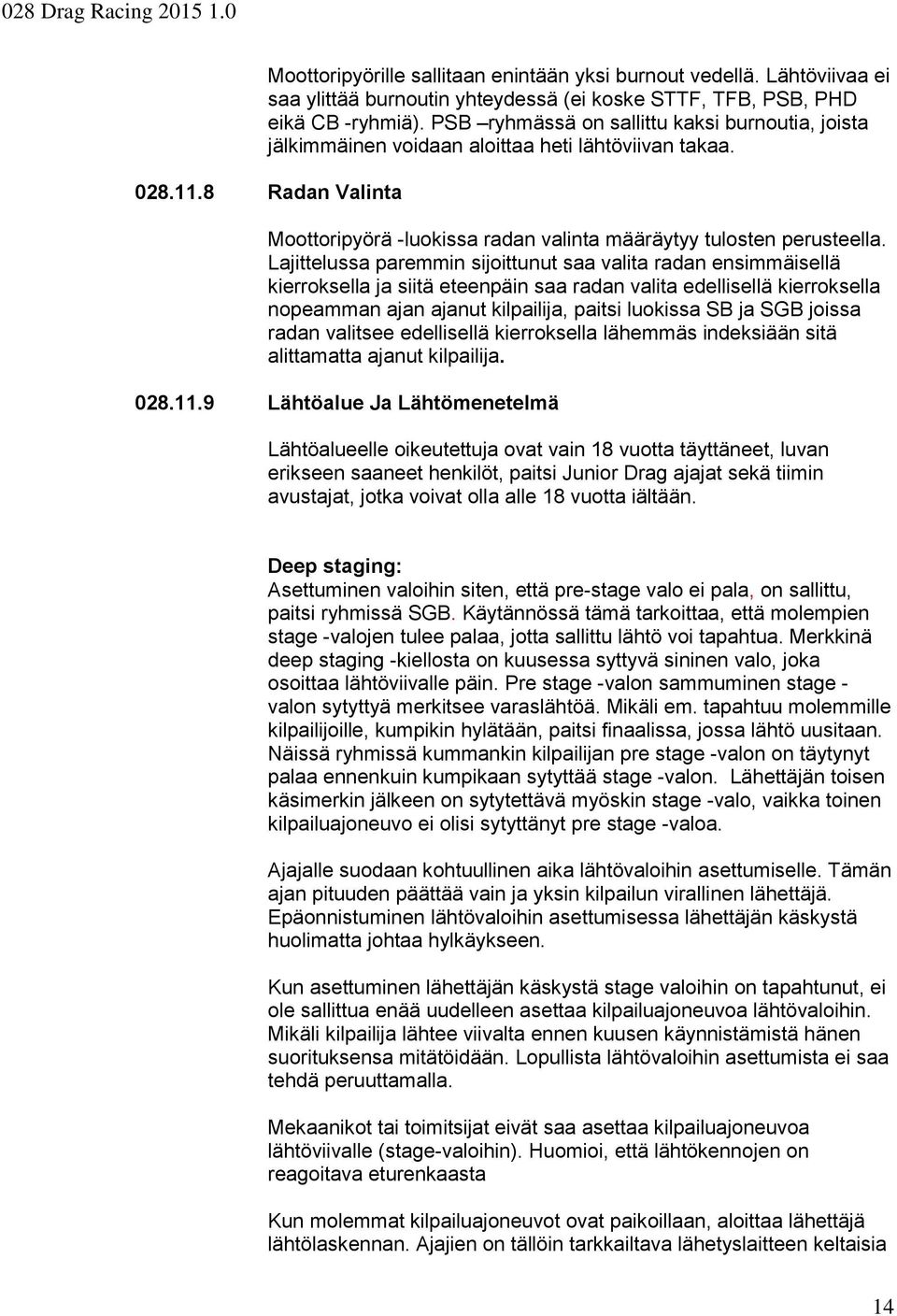 Lajittelussa paremmin sijoittunut saa valita radan ensimmäisellä kierroksella ja siitä eteenpäin saa radan valita edellisellä kierroksella nopeamman ajan ajanut kilpailija, paitsi luokissa SB ja SGB