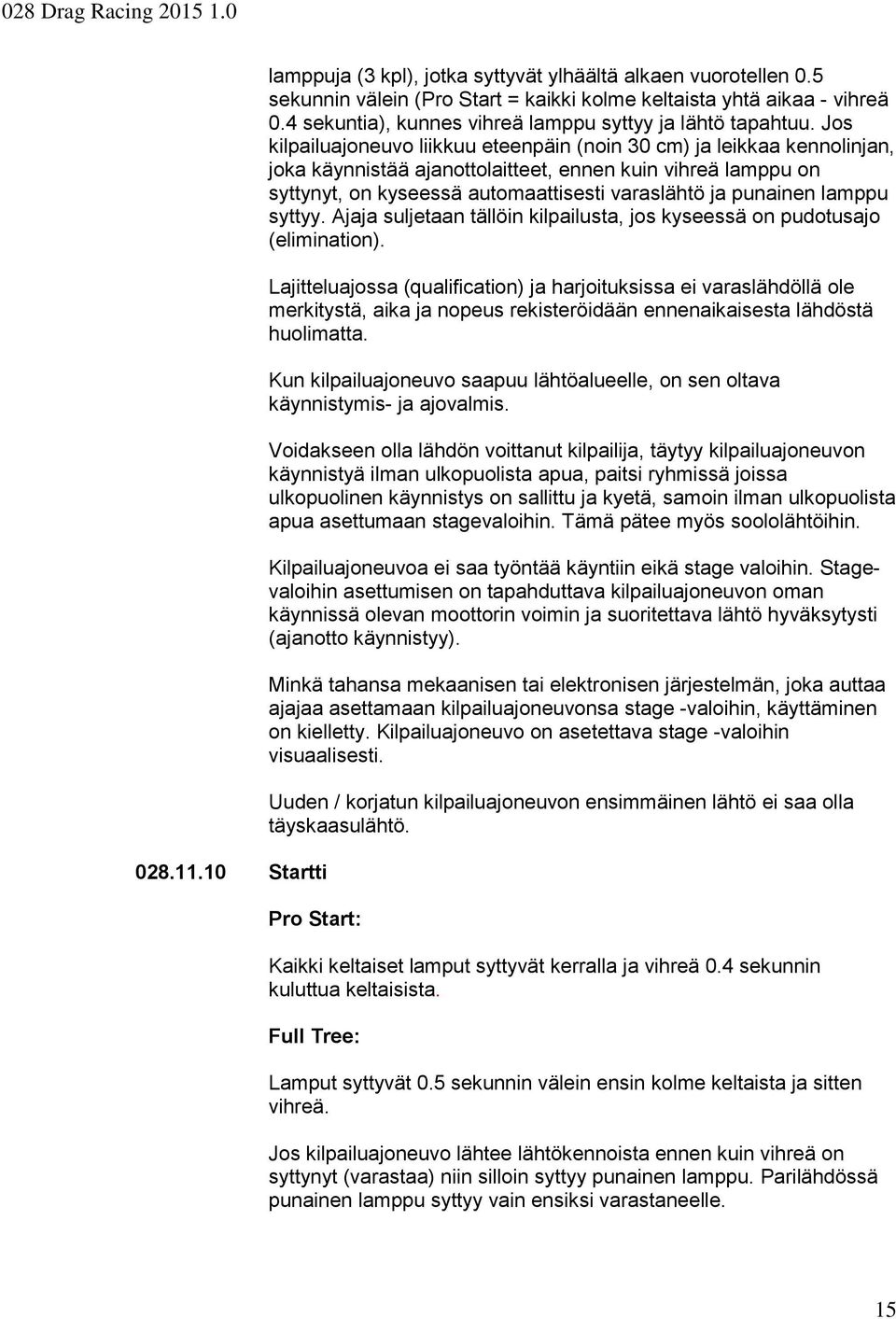 Jos kilpailuajoneuvo liikkuu eteenpäin (noin 30 cm) ja leikkaa kennolinjan, joka käynnistää ajanottolaitteet, ennen kuin vihreä lamppu on syttynyt, on kyseessä automaattisesti varaslähtö ja punainen