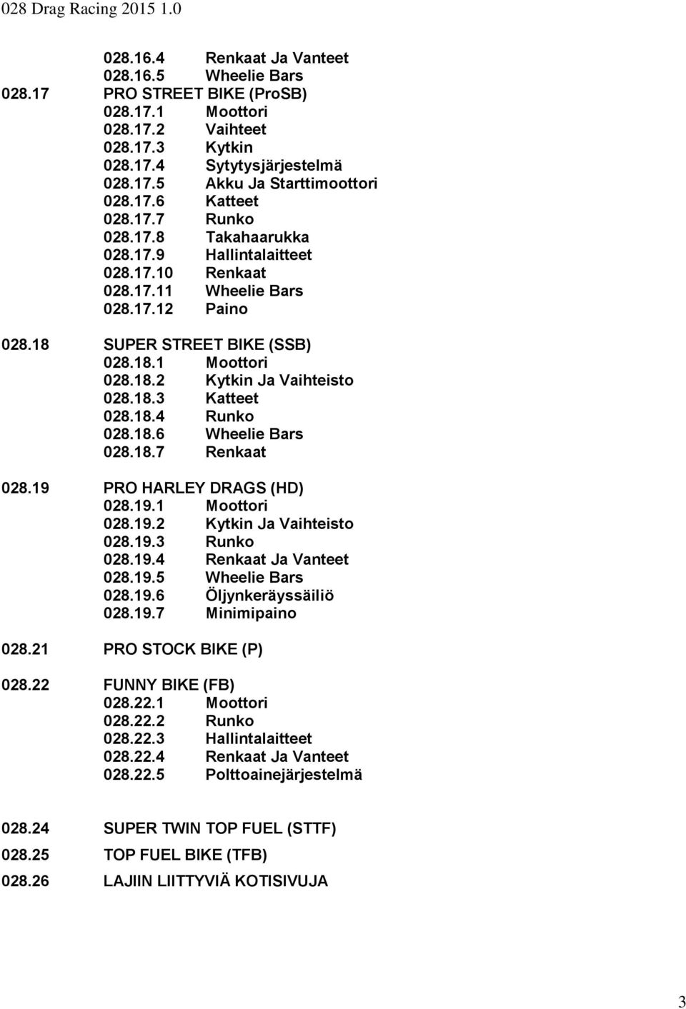 18.3 Katteet 028.18.4 Runko 028.18.6 Wheelie Bars 028.18.7 Renkaat 028.19 PRO HARLEY DRAGS (HD) 028.19.1 Moottori 028.19.2 Kytkin Ja Vaihteisto 028.19.3 Runko 028.19.4 Renkaat Ja Vanteet 028.19.5 Wheelie Bars 028.