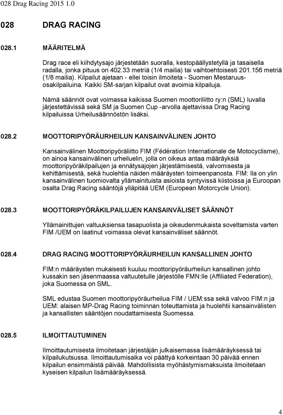 Nämä säännöt ovat voimassa kaikissa Suomen moottoriliitto ry:n (SML) luvalla järjestettävissä sekä SM ja Suomen Cup -arvolla ajettavissa Drag Racing kilpailuissa Urheilusäännöstön lisäksi. 028.