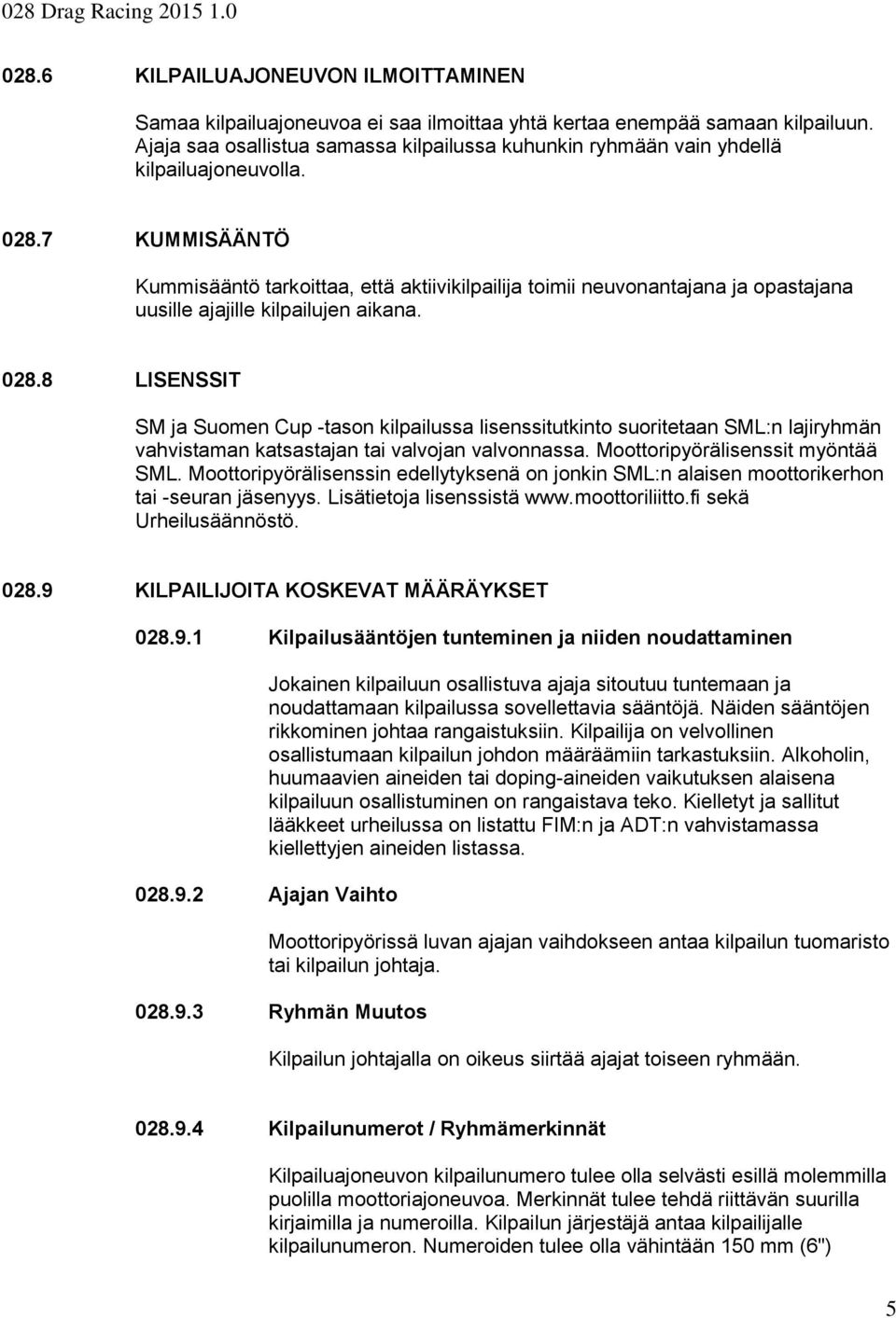 7 KUMMISÄÄNTÖ Kummisääntö tarkoittaa, että aktiivikilpailija toimii neuvonantajana ja opastajana uusille ajajille kilpailujen aikana. 028.