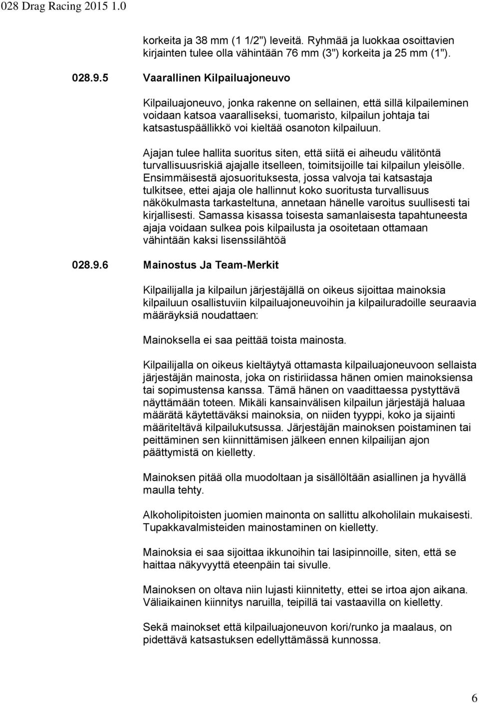 osanoton kilpailuun. Ajajan tulee hallita suoritus siten, että siitä ei aiheudu välitöntä turvallisuusriskiä ajajalle itselleen, toimitsijoille tai kilpailun yleisölle.