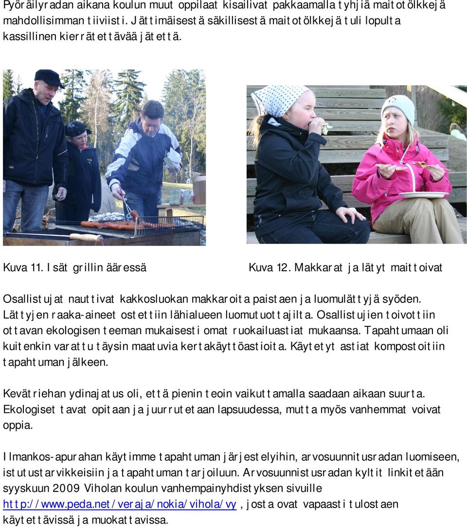 Makkarat ja lätyt maittoivat Osallistujat nauttivat kakkosluokan makkaroita paistaen ja luomulättyjä syöden. Lättyjen raaka-aineet ostettiin lähialueen luomutuottajilta.