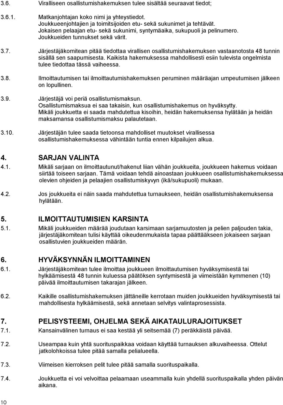 Järjestäjäkomitean pitää tiedottaa virallisen osallistumishakemuksen vastaanotosta 48 tunnin sisällä sen saapumisesta.