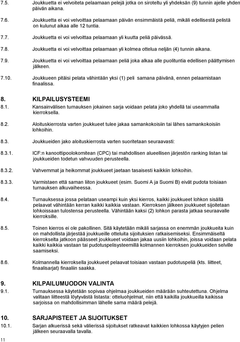 Joukkuetta ei voi velvoittaa pelaamaan yli kolmea ottelua neljän (4) tunnin aikana. 7.9. Joukkuetta ei voi velvoittaa pelaamaan peliä joka alkaa alle puolituntia edellisen päättymisen jälkeen. 7.10.