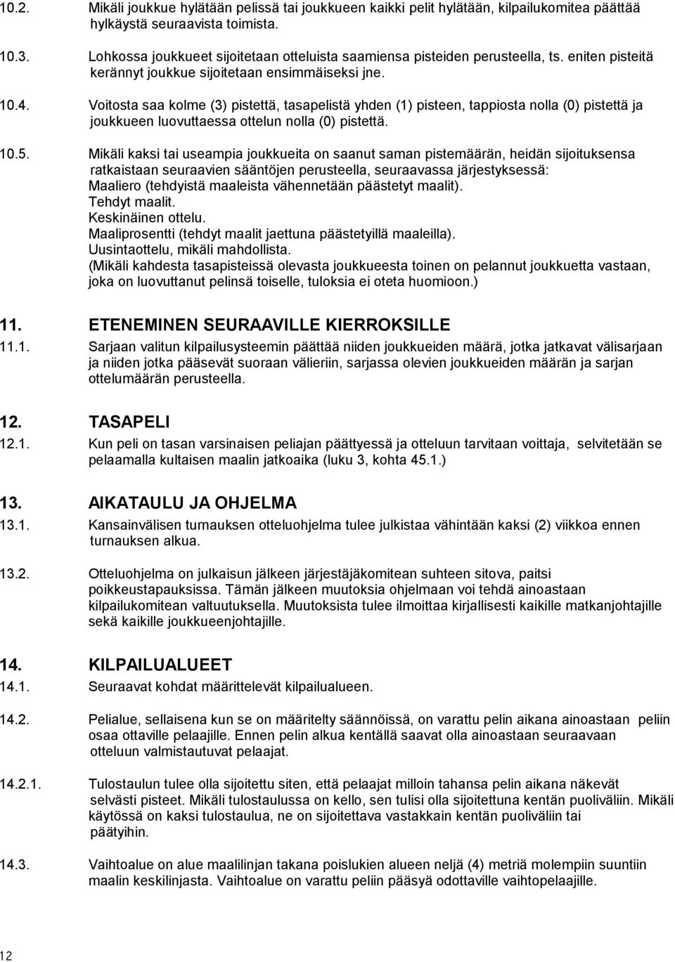 Voitosta saa kolme (3) pistettä, tasapelistä yhden (1) pisteen, tappiosta nolla (0) pistettä ja joukkueen luovuttaessa ottelun nolla (0) pistettä. 10.5.